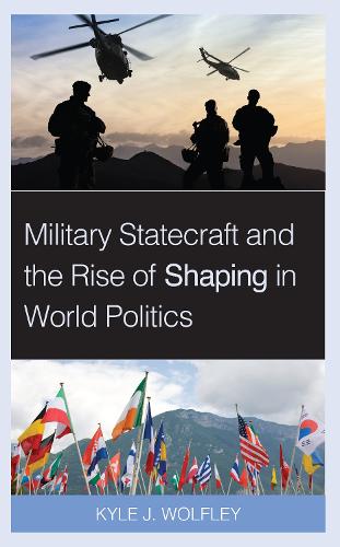 Military Statecraft and the Rise of Shaping in World Politics.