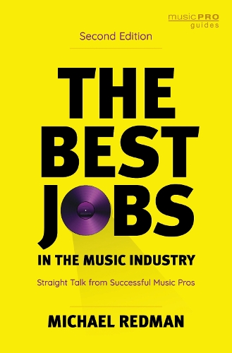 The Best Jobs in the Music Industry: Straight Talk from Successful Music Pros. 2nd edition