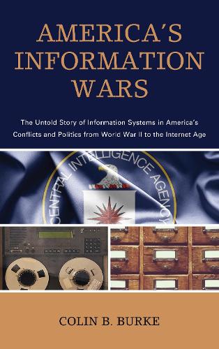 America's Information Wars: The Untold Story of Information Systems in America's Conflicts and Politics from World War II to the Internet Age.