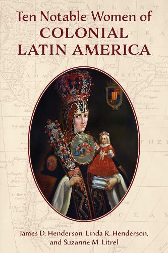 Ten Notable Women of Colonial Latin America.