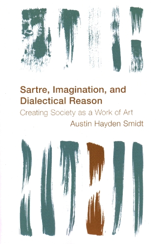 Sartre, Imagination and Dialectical Reason: Creating Society as a Work of Art.