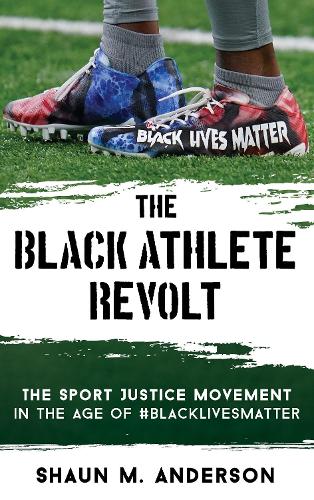 The Black Athlete Revolt: The Sport Justice Movement in the Age of #BlackLivesMatter.