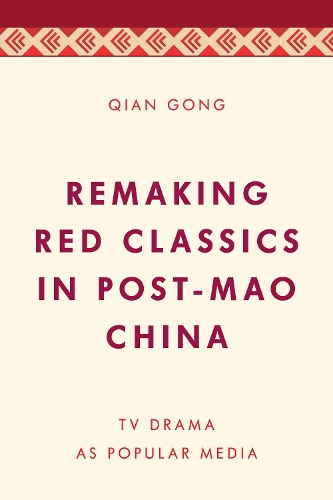 Remaking Red Classics in Post-Mao China: TV Drama as Popular Media.