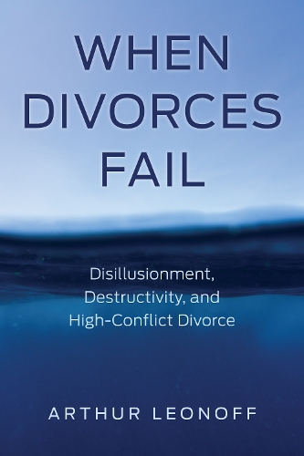 When Divorces Fail: Disillusionment, Destructivity, and High-Conflict Divorce.