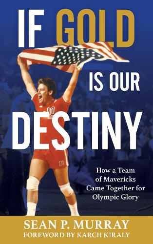 If Gold Is Our Destiny: How a Team of Mavericks Came Together for Olympic Glory.