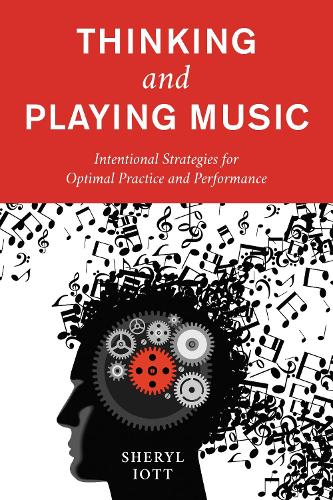 Thinking and Playing Music: Intentional Strategies for Optimal Practice and Performance.