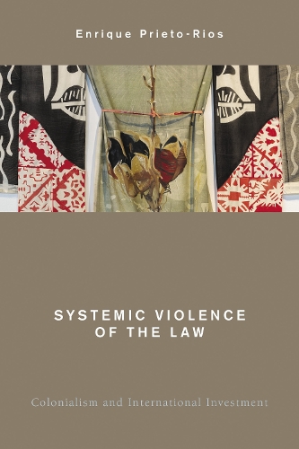 Systemic Violence of the Law: Colonialism and International Investment.