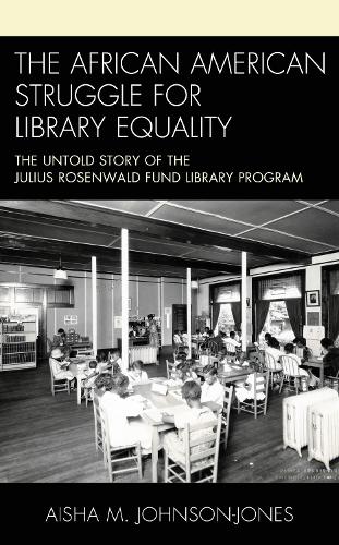 The African American Struggle for Library Equality: The Untold Story of the Julius Rosenwald Fund Library Program.