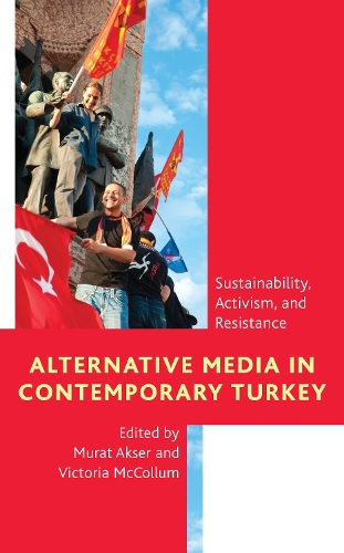 Alternative Media in Contemporary Turkey: Sustainability, Activism, and Resistance.