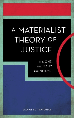 A Materialist Theory of Justice: The One, the Many, the Not-Yet.