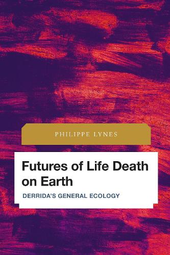 Futures of Life Death on Earth: Derrida's General Ecology.