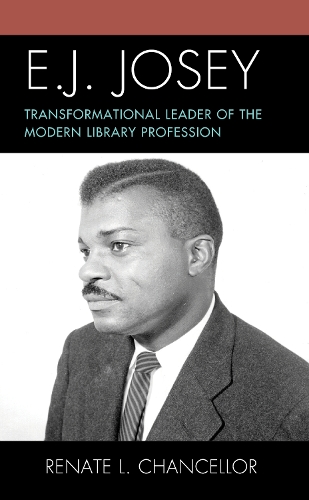 E. J. Josey: Transformational Leader of the Modern Library Profession.