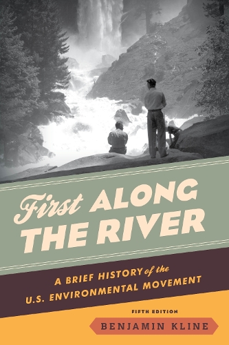 First Along the River: A Brief History of the U.S. Environmental Movement. 5th edition