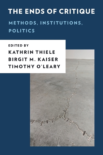 The Ends of Critique: Methods, Institutions, Politics.