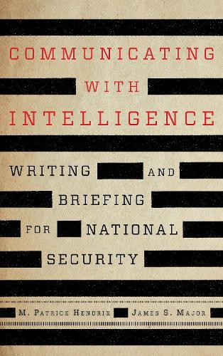 Communicating with Intelligence: Writing and Briefing for National Security. 3rd edition