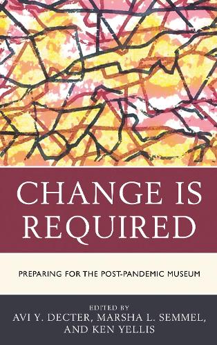 Change Is Required: Preparing for the Post-Pandemic Museum.