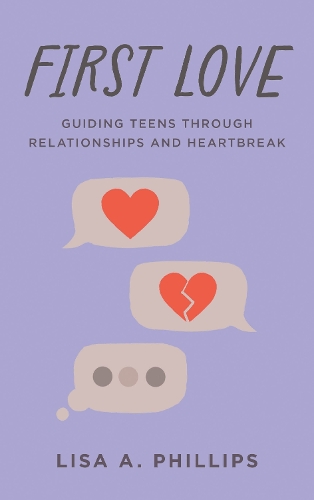 First Love: Guiding Teens through Relationships and Heartbreak.