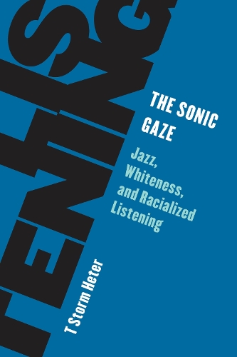 The Sonic Gaze: Jazz, Whiteness, and Racialized Listening.