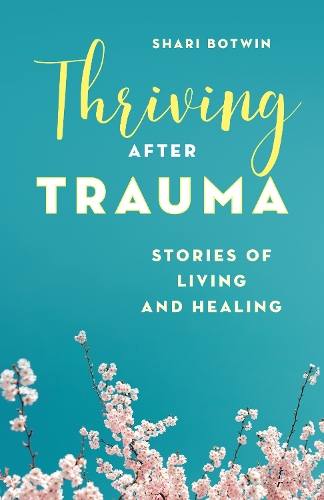Thriving After Trauma: Stories of Living and Healing.