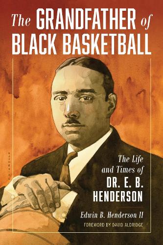 The Grandfather of Black Basketball: The Life and Times of Dr. E. B. Henderson.