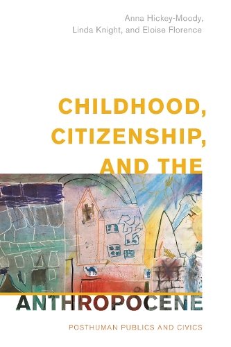 Childhood, Citizenship, and the Anthropocene: Posthuman Publics and Civics.