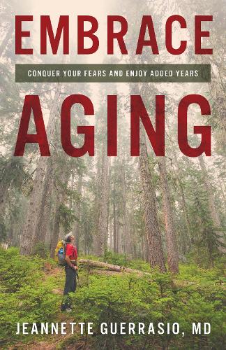 Embrace Aging: Conquer Your Fears and Enjoy Added Years.