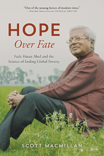 Hope Over Fate: Fazle Hasan Abed and the Science of Ending Global Poverty.