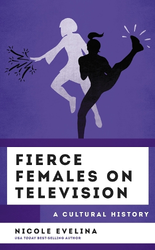 Fierce Females on Television: A Cultural History.