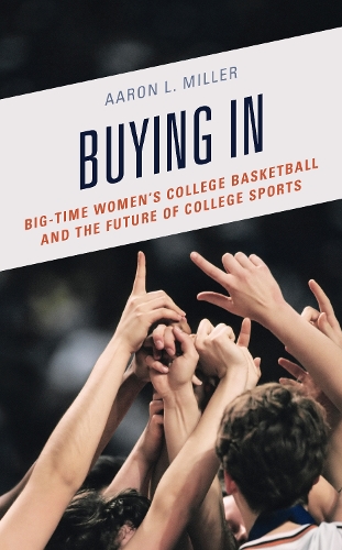 Buying In: Big-Time Women's College Basketball and the Future of College Sports.
