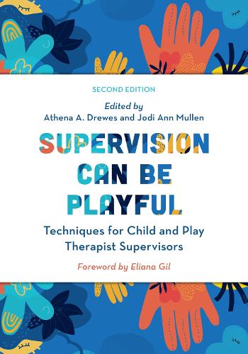 Supervision Can Be Playful: Techniques for Child and Play Therapist Supervisors. 2nd edition