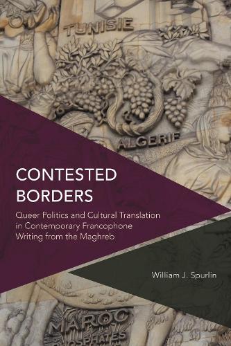 Contested Borders: Queer Politics and Cultural Translation in Contemporary Francophone Writing from the Maghreb.