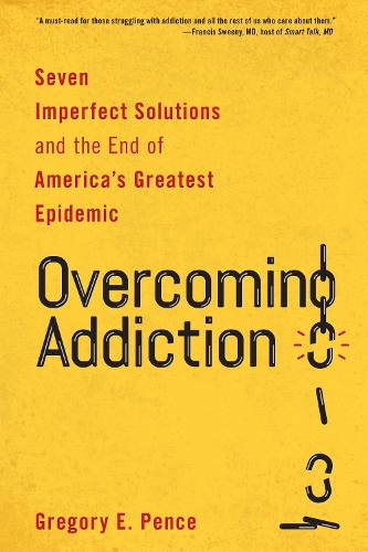 Overcoming Addiction: Seven Imperfect Solutions and the End of America's Greatest Epidemic.