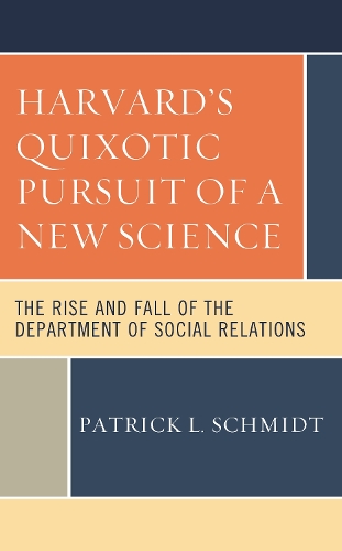 Harvard's Quixotic Pursuit of a New Science: The Rise and Fall of the Department of Social Relations.