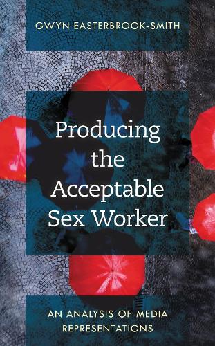Producing the Acceptable Sex Worker: An Analysis of Media Representations.