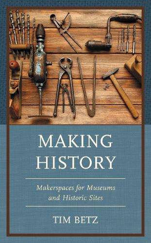 Making History: Makerspaces for Museums and Historic Sites.