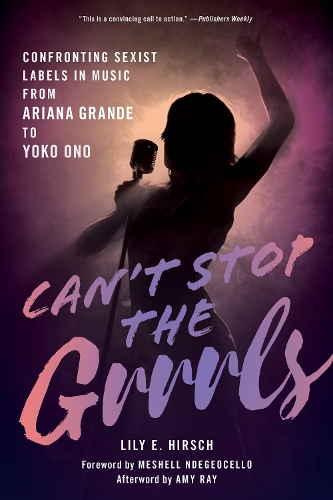 Can't Stop the Grrrls: Confronting Sexist Labels in Music from Ariana Grande to Yoko Ono.