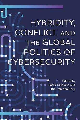 Hybridity, Conflict, and the Global Politics of Cybersecurity.