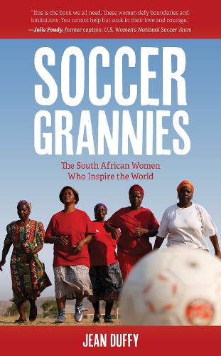Soccer Grannies: The South African Women Who Inspire the World.