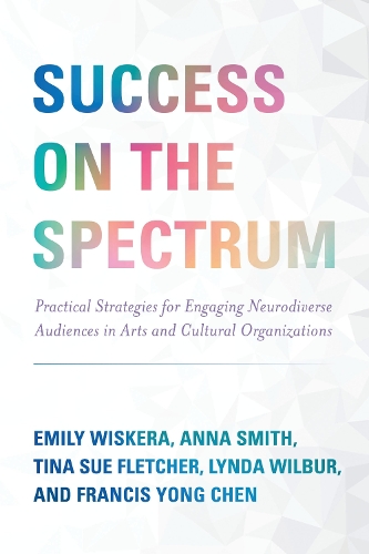 Success on the Spectrum: Practical Strategies for Engaging Neurodiverse Audiences in Arts and Cultural Organizations.