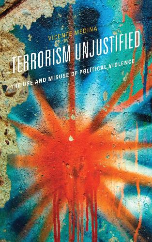 Terrorism Unjustified: The Use and Misuse of Political Violence.