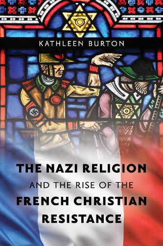 The Nazi Religion and the Rise of the French Christian Resistance.