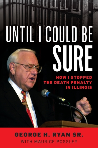 Until I Could Be Sure: How I Stopped the Death Penalty in Illinois.