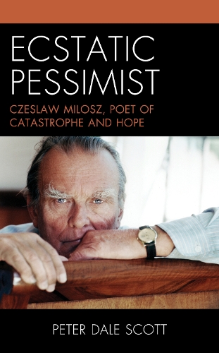 Ecstatic Pessimist: Czeslaw Milosz, Poet of Catastrophe and Hope.