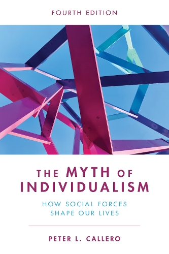 The Myth of Individualism: How Social Forces Shape Our Lives. 4th edition