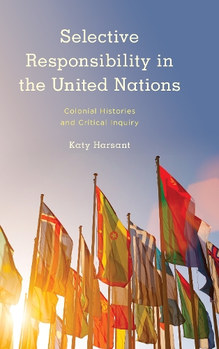 Selective Responsibility in the United Nations: Colonial Histories and Critical Inquiry.