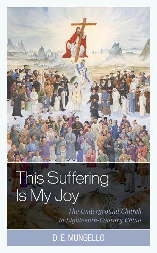 This Suffering Is My Joy: The Underground Church in Eighteenth-Century China.