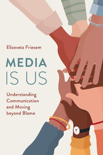 Media Is Us: Understanding Communication and Moving beyond Blame.