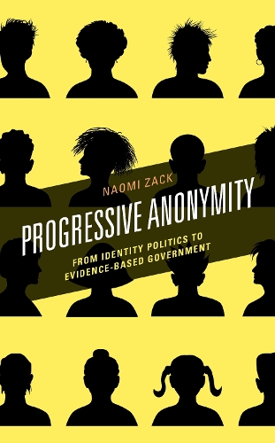 Progressive Anonymity: From Identity Politics to Evidence-Based Government.