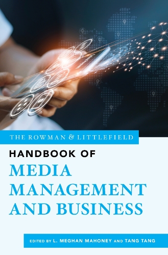 The Rowman & Littlefield Handbook of Media Management and Business.