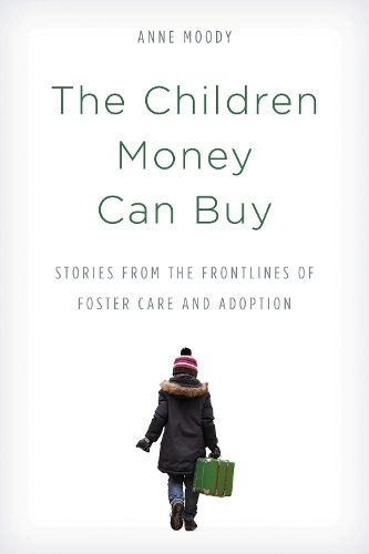 The Children Money Can Buy: Stories from the Frontlines of Foster Care and Adoption.